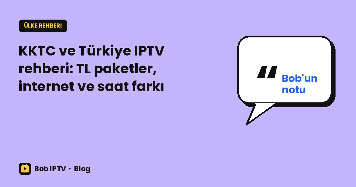 KKTC ve Türkiye IPTV rehberi: TL paketler, internet ve saat farkı