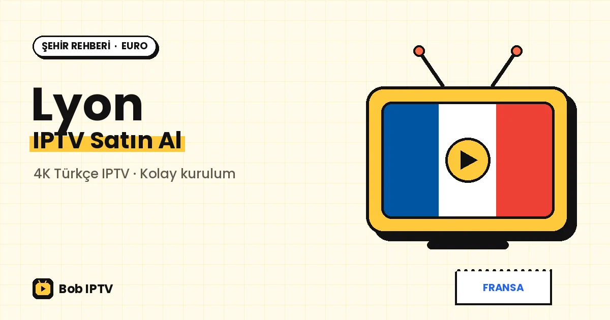 Lyon IPTV Rehberi: Rhône Kıyısında Türkçe Televizyon